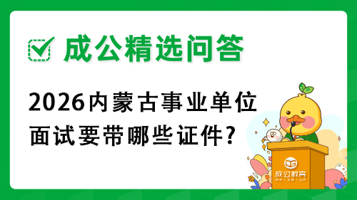 2026内蒙古事业单位面试要带哪些证件?