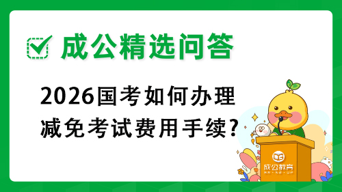 2026国考如何办理减免考试费用手续? 2026国考如何办理减免考试费用手续?