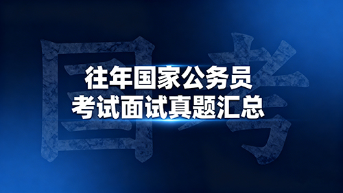 往年国家公务员考试面试真题汇总
