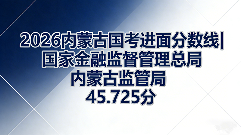 2026内蒙古国考进面分数线|国家金融监督管理总局内蒙古监管局45.725分