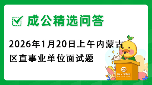 2026年1月20日上午内蒙古区直事业单位面试题