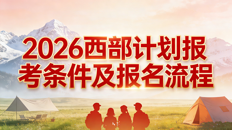 2026西部计划报考条件及报名流程 2026西部计划报考条件及报名流程