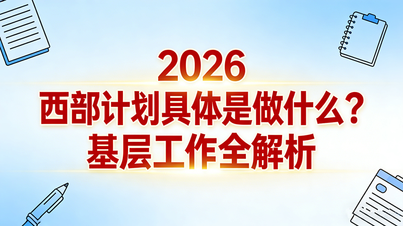 2026西部计划具体是做什么?基层工作全解析 2026西部计划具体是做什么?基层工作全解析