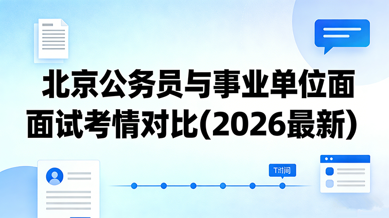 北京公务员与事业单位面试考情对比(2026最新)|形式、题型、侧重点全解析