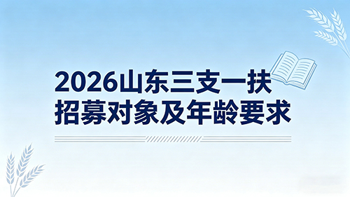 2026山东三支一扶招募对象及年龄要求详解(官方最新)