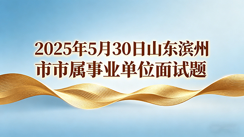2025年5月30日山东滨州市市属事业单位面试题
