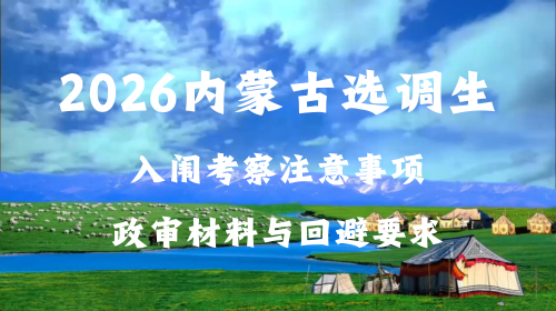 2026内蒙古选调生入闱考察注意事项 政审材料与回避要求.png